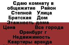 Сдаю комнату в общежитие › Район ­ Степной › Улица ­ Братская › Дом ­ 7 › Этажность дома ­ 9 › Цена ­ 8 000 - Все города, Оренбург г. Недвижимость » Квартиры аренда   . Марий Эл респ.,Йошкар-Ола г.